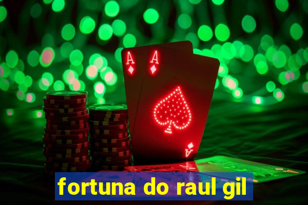 fortuna do raul gil